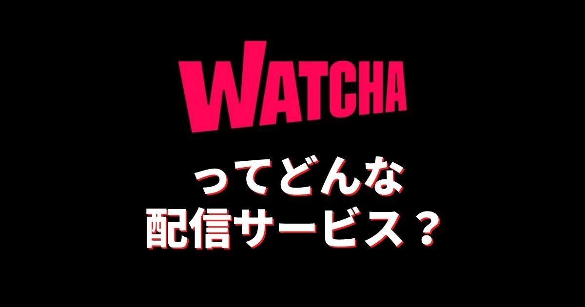 WATCHAの特徴・料金・配信作品ラインナップ