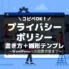 プライバシーポリシーの書き方と雛形テンプレ。コピペ用
